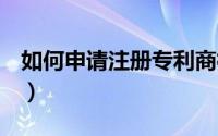 如何申请注册专利商标（如何申请注册QQ号）