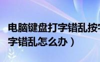 电脑键盘打字错乱按字母出数字（电脑键盘打字错乱怎么办）