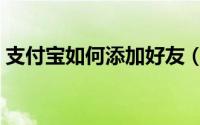 支付宝如何添加好友（支付宝如何添加好友）