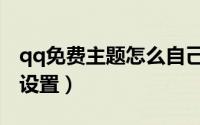 qq免费主题怎么自己设置（qq免费主题怎么设置）
