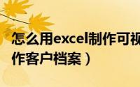 怎么用excel制作可视化图表（怎么用excel制作客户档案）