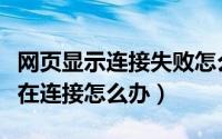 网页显示连接失败怎么回事（网页链接一直正在连接怎么办）