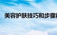 美容护肤技巧和步骤视频（美容护肤技巧）