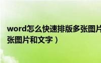 word怎么快速排版多张图片和文字（word怎么快速排版多张图片和文字）