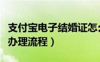 支付宝电子结婚证怎么领（支付宝电子结婚证办理流程）