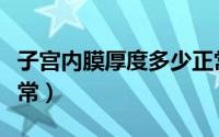 子宫内膜厚度多少正常（子宫内膜厚度多少正常）