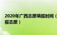 2020年广西志愿填报时间（2020年广西高考如何查分和填报志愿）