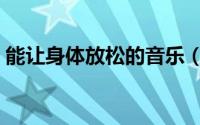 能让身体放松的音乐（音乐放松的六大功效）
