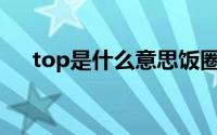 top是什么意思饭圈（Top是什么意思）
