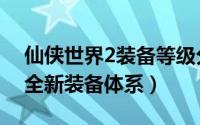 仙侠世界2装备等级分类（解析《仙侠世界》全新装备体系）