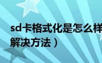 sd卡格式化是怎么样弄的（CD卡无法格式化解决方法）