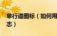 单行道图标（如何用visio绘制【单行道】标志）