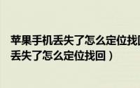 苹果手机丢失了怎么定位找回追踪近距离怎么找（苹果手机丢失了怎么定位找回）
