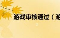 游戏审核通过（游戏提交审核简介）