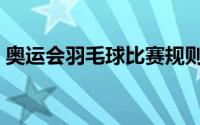 奥运会羽毛球比赛规则（奥运会羽毛球规则）