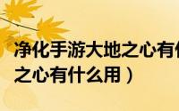 净化手游大地之心有什么用啊（净化手游大地之心有什么用）