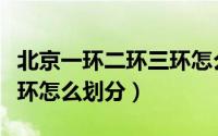北京一环二环三环怎么区分（北京一环二环三环怎么划分）