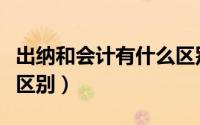 出纳和会计有什么区别吗（出纳和会计有什么区别）