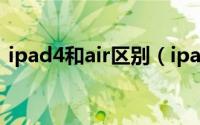 ipad4和air区别（ipad4与ipad air的区别）