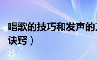唱歌的技巧和发声的方法视频（唱歌的技巧与诀窍）
