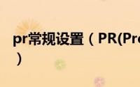pr常规设置（PR(Premiere)怎样设置首选项）