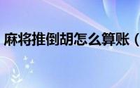 麻将推倒胡怎么算账（麻将推倒胡怎么胡牌）