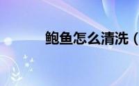 鲍鱼怎么清洗（鲍鱼怎么清洗）