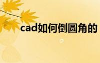 cad如何倒圆角的（cad如何倒圆角）