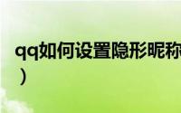 qq如何设置隐形昵称（QQ如何设置隐身可见）