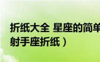 折纸大全 星座的简单折法（十二星座折纸[4]射手座折纸）