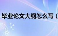 毕业论文大纲怎么写（毕业论文大纲怎么写）