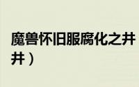 魔兽怀旧服腐化之井（【怀旧服任务】腐化之井）