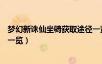 梦幻新诛仙坐骑获取途径一览表（梦幻新诛仙坐骑获取途径一览）