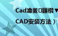Cad瀹夎鏁欑▼（CAD安装步骤|CAD安装方法）