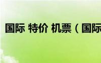 国际 特价 机票（国际特价机票购买小技巧）