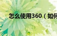 怎么使用360（如何使用360免费wifi）