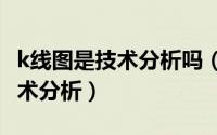 k线图是技术分析吗（如何看懂K线图K线图技术分析）