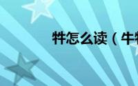 牪怎么读（牛牪犇茻如何读）