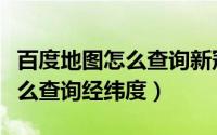 百度地图怎么查询新冠病例轨迹（百度地图怎么查询经纬度）