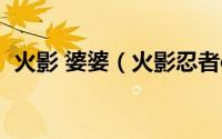 火影 婆婆（火影忍者ol千代婆婆活动攻略）
