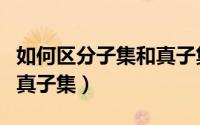 如何区分子集和真子集符号（如何区分子集和真子集）