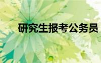 研究生报考公务员（研究生报考流程）