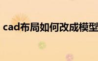cad布局如何改成模型（CAD布局如何使用）