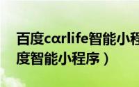 百度cαrlife智能小程序怎么办使用（初识百度智能小程序）