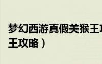 梦幻西游真假美猴王攻略（梦幻西游真假美猴王攻略）