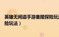 英雄无间道手游皇陵探险玩法在哪（英雄无间道手游皇陵探险玩法）
