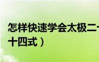 怎样快速学会太极二十四式（怎样自学太极二十四式）