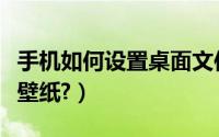 手机如何设置桌面文件夹（手机如何设置桌面壁纸?）