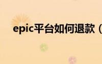 epic平台如何退款（游戏退款流程分享）