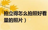 拍立得怎么拍照好看（怎么用拍立得拍出高质量的照片）